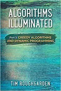 Algorithms Illuminated (Part 3): Greedy Algorithms and Dynamic Programming