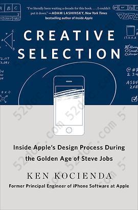 Creative Selection: Inside Apple's Design Process During the Golden Age of Steve Jobs