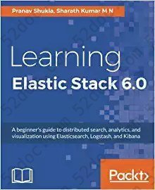 Learning Elastic Stack 6.0: A beginner's guide to distributed search, analytics, and visualization using Elasticsearch, Logstash and Kibana: Deliver end-to-end real-time distributed data processing solutions by leveraging the power of Elastic Stack 6.0