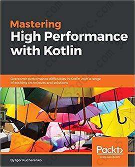 Mastering High Performance with Kotlin: Understanding how to use Kotlin features with minimal overhead