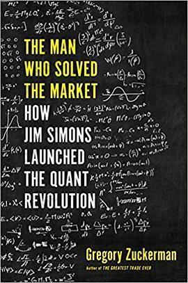 The Man Who Solved the Market: How Jim Simons Launched the Quant Revolution