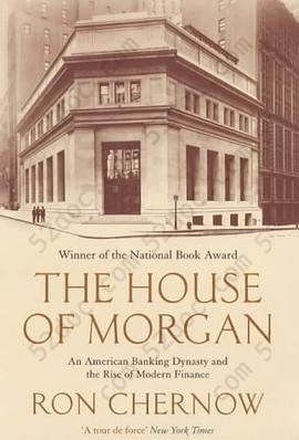 The House of Morgan: An American Banking Dynasty and the Rise of Modern Finance