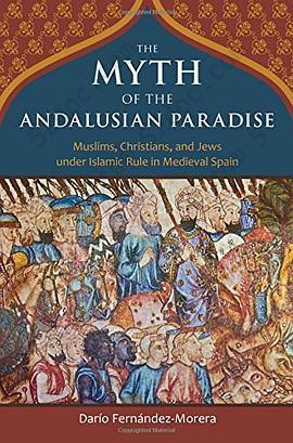 The Myth of the Andalusian Paradise: Muslims, Christians, and Jews under Islamic Rule in Medieval Spain
