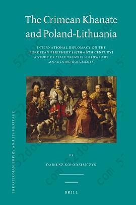 The Crimean Khanate and Poland-Lithuania: International Diplomacy on the European Periphery (15th-18th Century), A Study of Peace Treaties Followed by an Annotated Edition of Relevant Documents