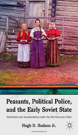 Peasants, Political Police, and the Early Soviet State: Surveillance and Accommodation under the New Economic Policy