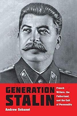 Generation Stalin: French Writers, the Fatherland, and the Cult of Personality