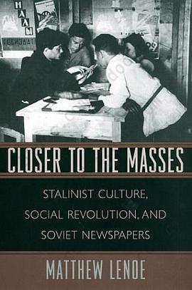 Closer to the Masses: Stalinist Culture, Social Revolution, and Soviet Newspapers