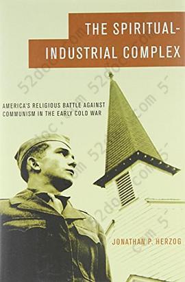 The Spiritual-Industrial Complex: America's Religious Battle against Communism in the Early Cold War