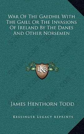 War of the Gaedhil with the Gaill or the Invasions of Ireland by the Danes and Other Norsemen