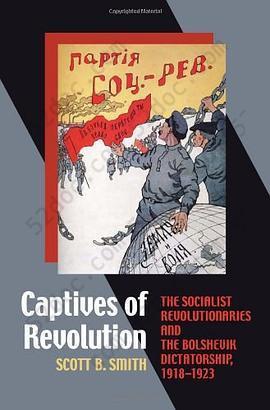 Captives of Revolution: The Socialist Revolutionaries and the Bolshevik Dictatorship, 1918–1923