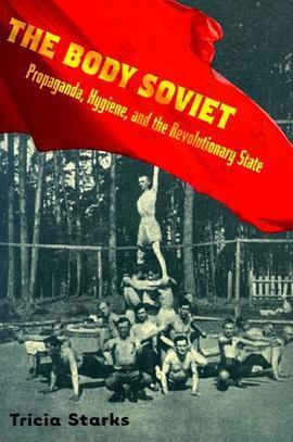 Body Soviet: Propaganda, Hygiene, and the Revolutionary State