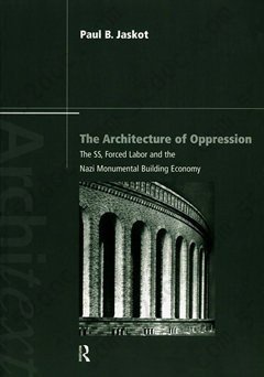 The Architecture of Oppression: The SS, Forced Labor and the Nazi Monumental Building Economy