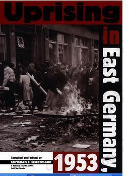 Uprising in East Germany, 1953: The Cold War, the German Question, and the First Major Upheaval Behind the Iron Curtain