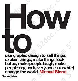 How to: use graphic design to sell things, explain things, make things look better, make people laugh, make people cry, and change the world