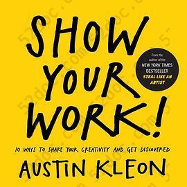 Show Your Work!: 10 Ways to Share Your Creativity and Get Discovered