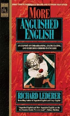 More Anguished English: an Expose of Embarrassing Excruciating, and Egregious Errors in English