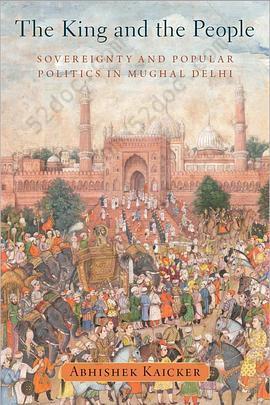 The King and the People: Sovereignty and Popular Politics in Mughal Delhi