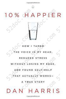 10% Happier: How I Tamed the Voice in My Head, Reduced Stress Without Losing My Edge, and Found Self-Help That Actually Works--A True Story