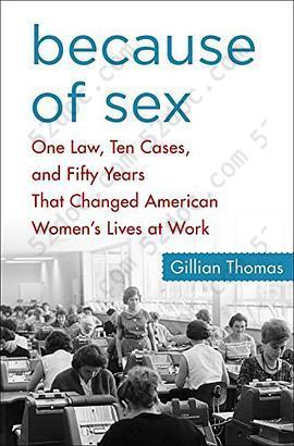 Because of Sex: One Law, Ten Cases, and Fifty Years That Changed American Women's Lives at Work