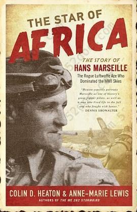 The Star of Africa: The Story of Hans Marseille, the Rogue Luftwaffe Ace Who Dominated the WWII Skies