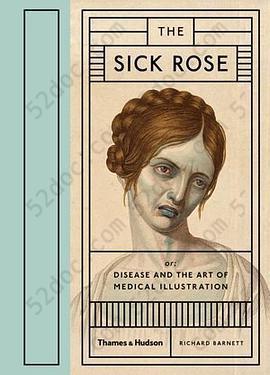 The Sick Rose: Or; Disease and the Art of Medical Illustration