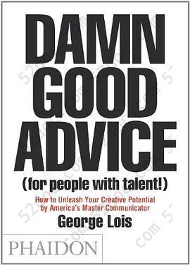 Damn Good Advice: How To Unleash Your Creative Potential by America's Master Communicator, George Lois