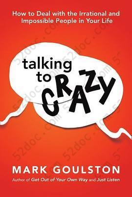 Talking to Crazy: How to Deal with the Irrational and Impossible People in Your Life