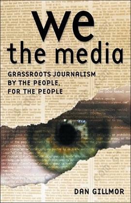 We the Media: Grassroots Journalism by the People, for the People