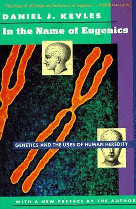 In the Name of Eugenics: Genetics and the Uses of Human Heredity