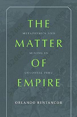 The Matter of Empire: Metaphysics and Mining in Colonial Peru