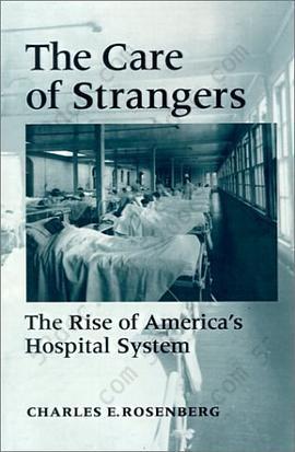 The Care of Strangers: The Rise of America's Hospital System