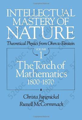 Intellectual Mastery of Nature: Theoretical Physics from Ohm to Einstein, Volume 1: The Torch of Mathematics, 1800 to 1870: The Torch of Mathematics, 1800-70 v. 1