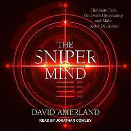 The Sniper Mind: Eliminate Fear, Deal With Uncertainty, and Make Better Decisions