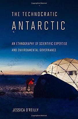 The Technocratic Antarctic: An Ethnography of Scientific Expertise and Environmental Governance