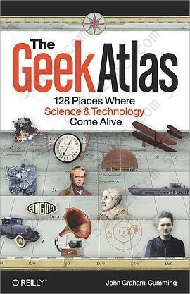 The Geek Atlas: 128 Places Where Science and Technology Come Alive