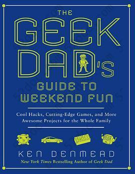 The Geek Dad's Guide to Weekend Fun: Cool Hacks, Cutting-Edge Games, and More Awesome Projects for the Whole Family