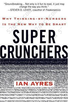 Super Crunchers: Why Thinking-by-Numbers Is the New Way to Be Smart