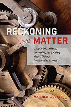 Reckoning with Matter: Calculating Machines, Innovation, and Thinking about Thinking from Pascal to Babbage