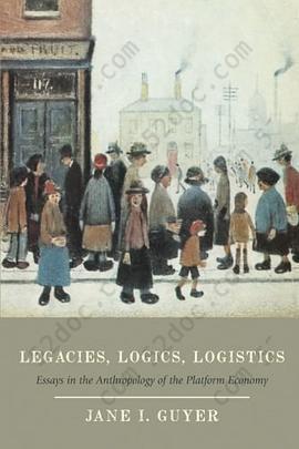 Legacies, Logics, Logistics: Essays in the Anthropology of the Platform Economy