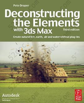 Deconstructing the Elements with 3ds Max, Third Edition: Create natural fire, earth, air and water without plug-ins (Autodesk Media and Entertainment Techniques)